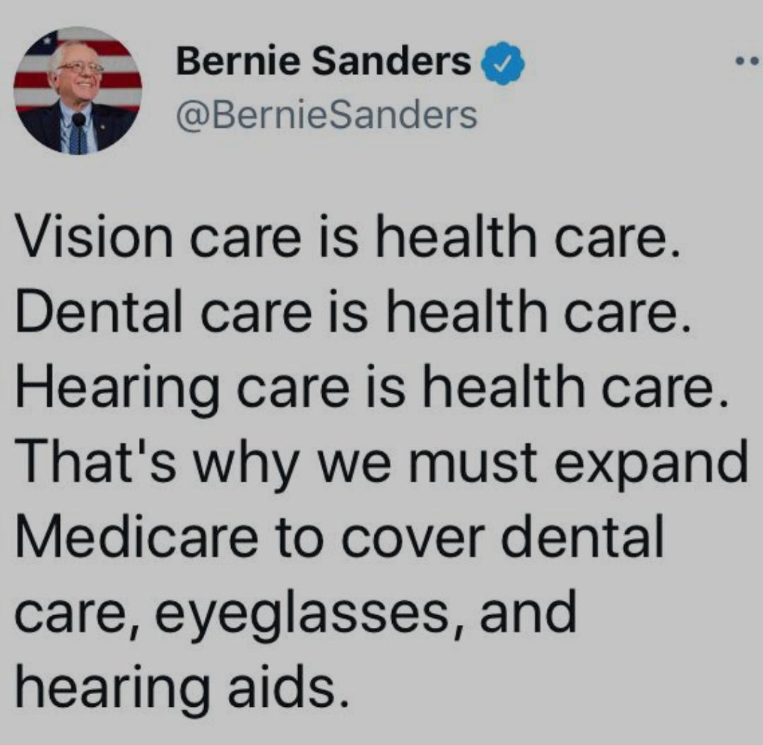 Bernie Sanders BernieSanders Vision care is health care Dental care is health care Hearing care is health care Thats why we must expand Medicare to cover dental care eyeglasses and hearing aids