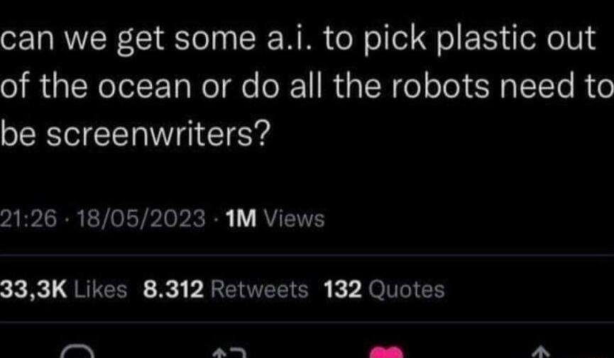 can we get some ai to pick plastic out of the ocean or do all the robots need to be screenwriters ARVIRRETETbTob R AT xJic QRICENE P EUEEI N JOlIIEH e 2