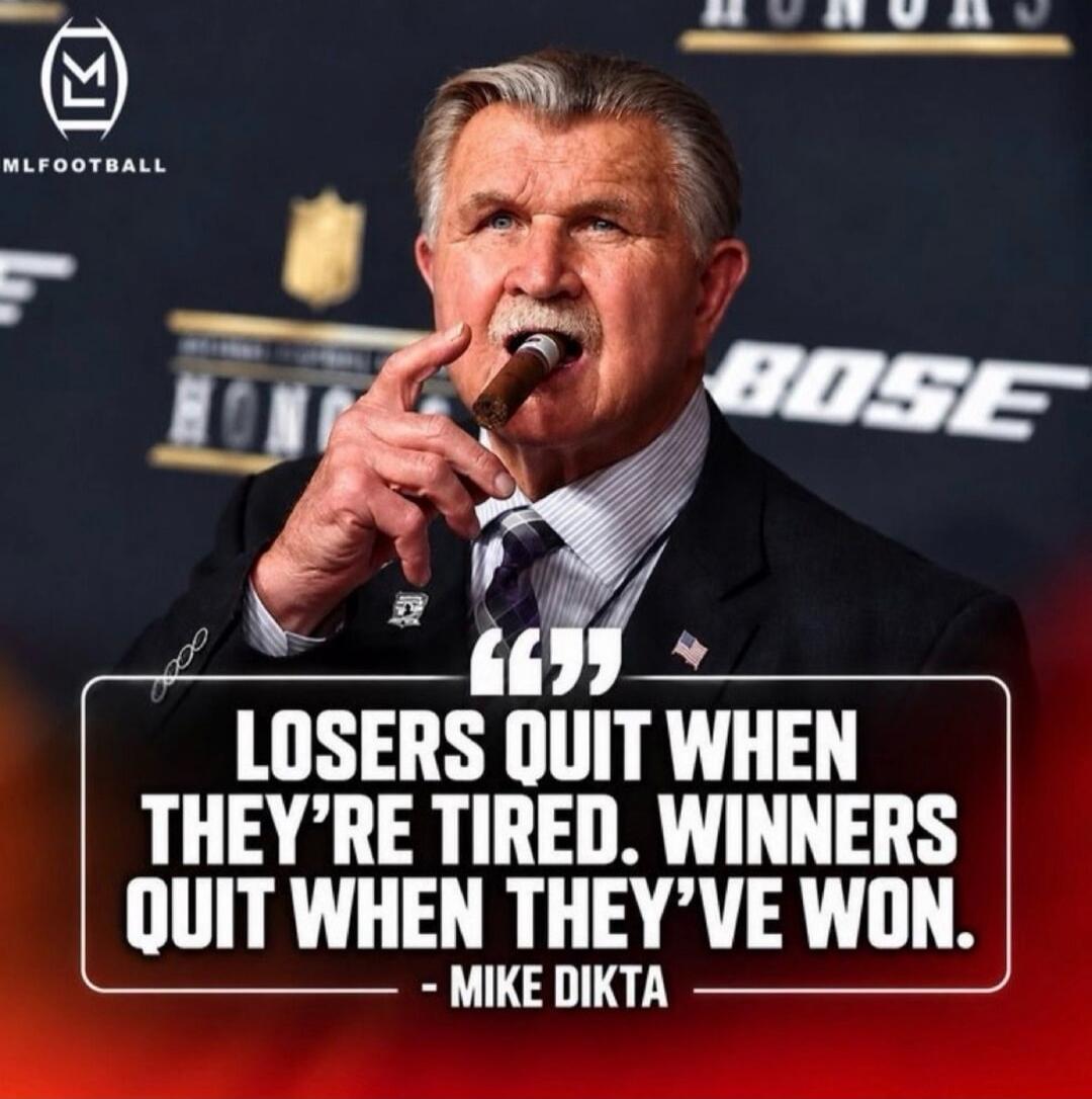 MLFOOTBALL HONORS BOSE LOSERS QUIT WHEN THEY'RE TIRED. WINNERS QUIT WHEN THEY'VE WON. - MIKE DIKTA