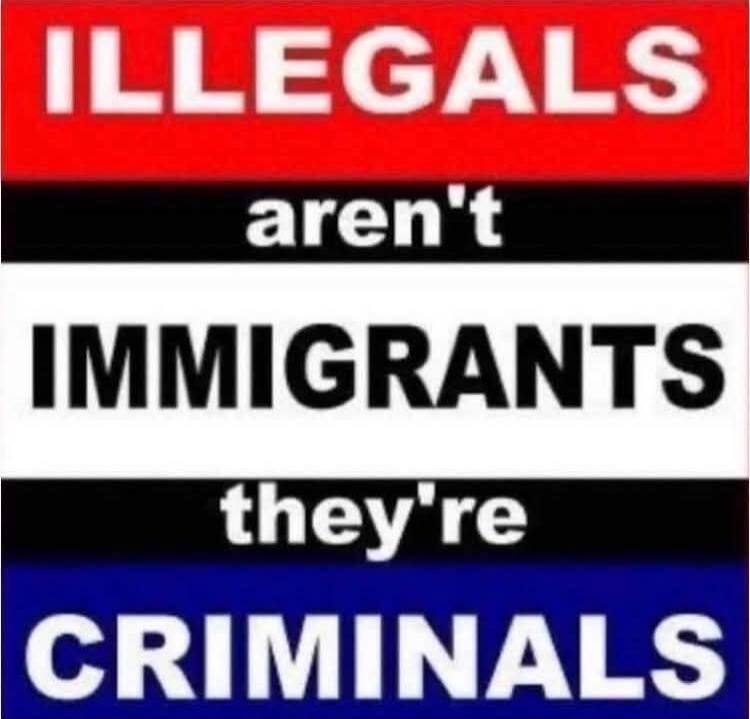 ILLEGALS aren't IMMIGRANTS they're CRIMINALS