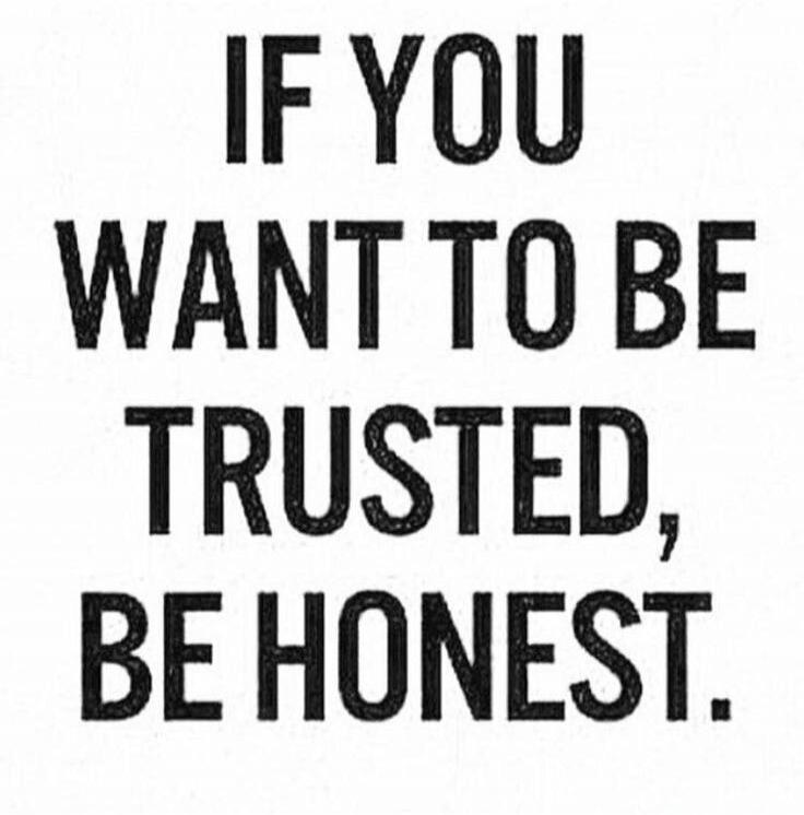 IF YOU WANT TO BE TRUSTED, BE HONEST.