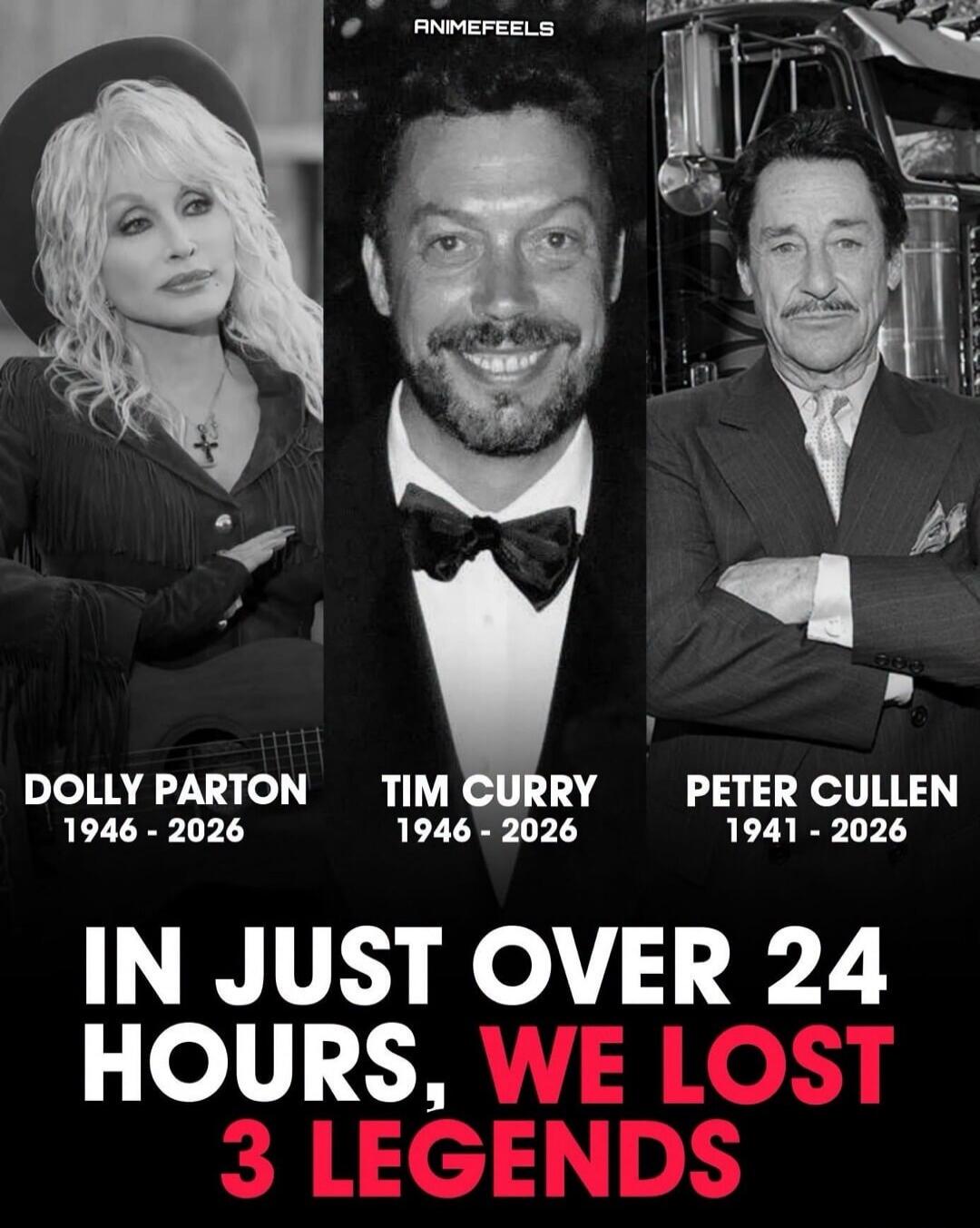 ANIMAFEELS DOLLY PARTON 1946 - 2026 TIM CURRY 1946 - 2026 PETER CULLEN 1941 - 2026 IN JUST OVER 24 HOURS, WE LOST 3 LEGENDS
