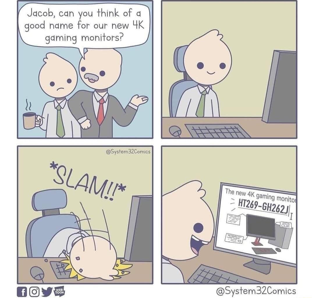 T gp T Jacob can you think of a good name for our new 4K gaming monitors System32Comics