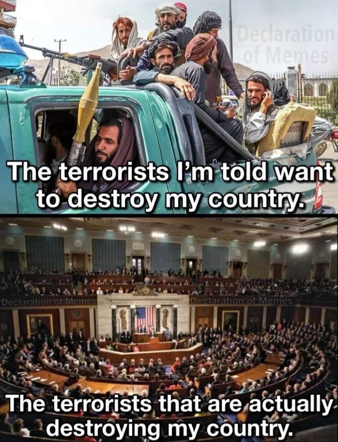 The terrorists I'm told want to destroy my country. The terrorists that are actually destroying my country.