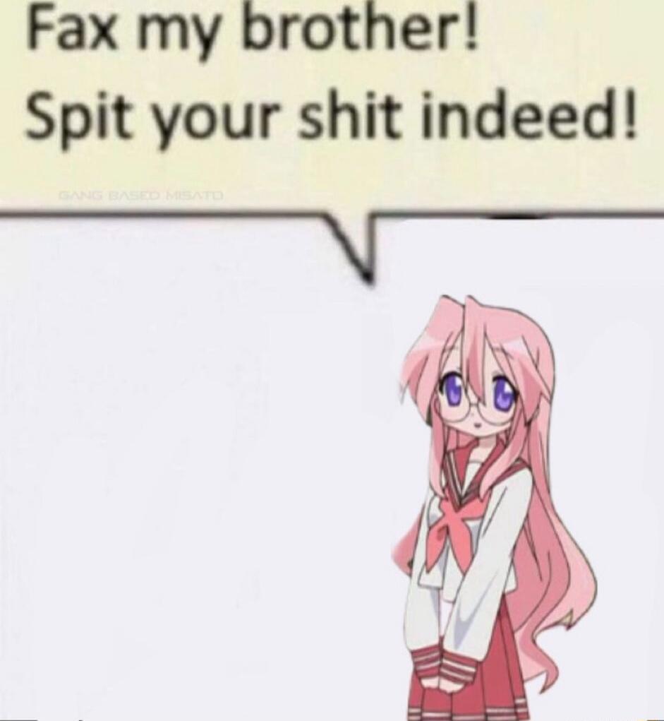 Fax my brother Spit your shit indeed N l 4