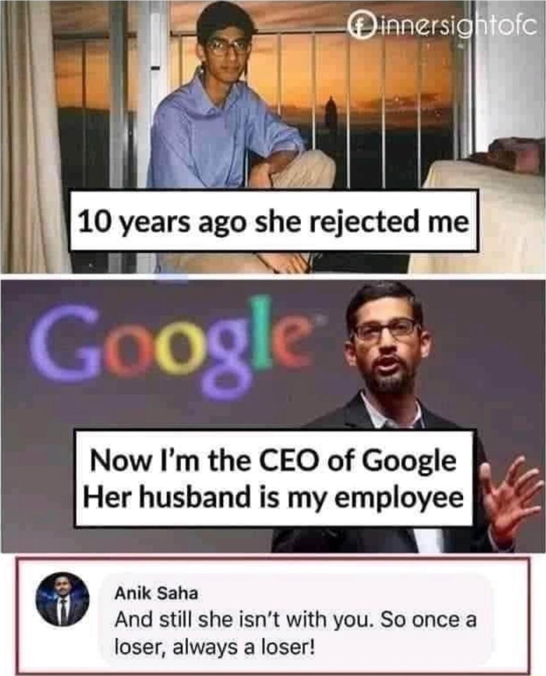 Now Im the CEO of Google P Her husband is my employee F3 Anik Saha And still she isnt with you So once a loser always a loser