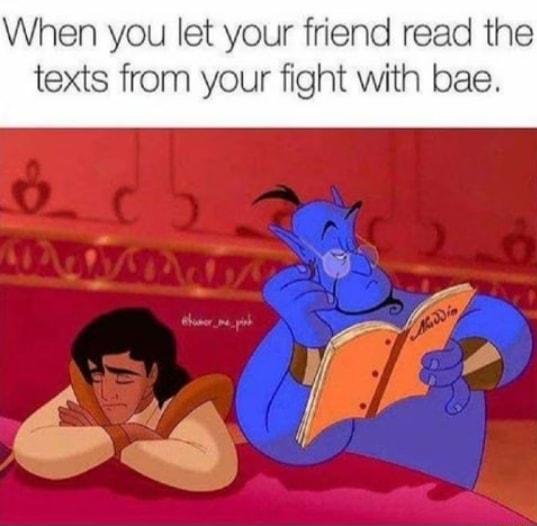When you let your friend read the texts from your fight with bae
