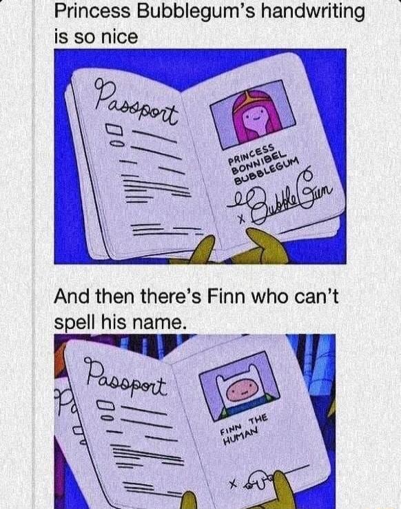 Princess Bubblegums handwriting is S0 nice And then theres Finn who cant spell his name