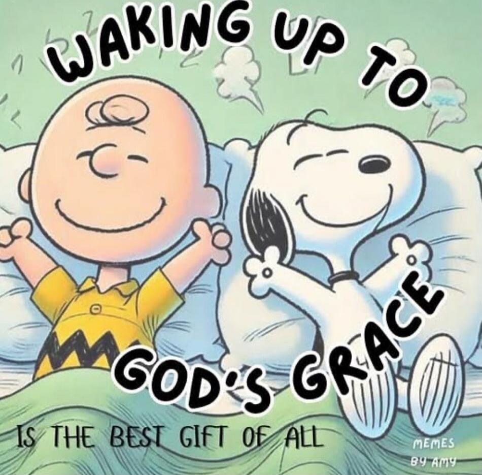 WAKING UP TO GOD'S GRACE IS THE BEST GIFT OF ALL
MEMES BY AMY