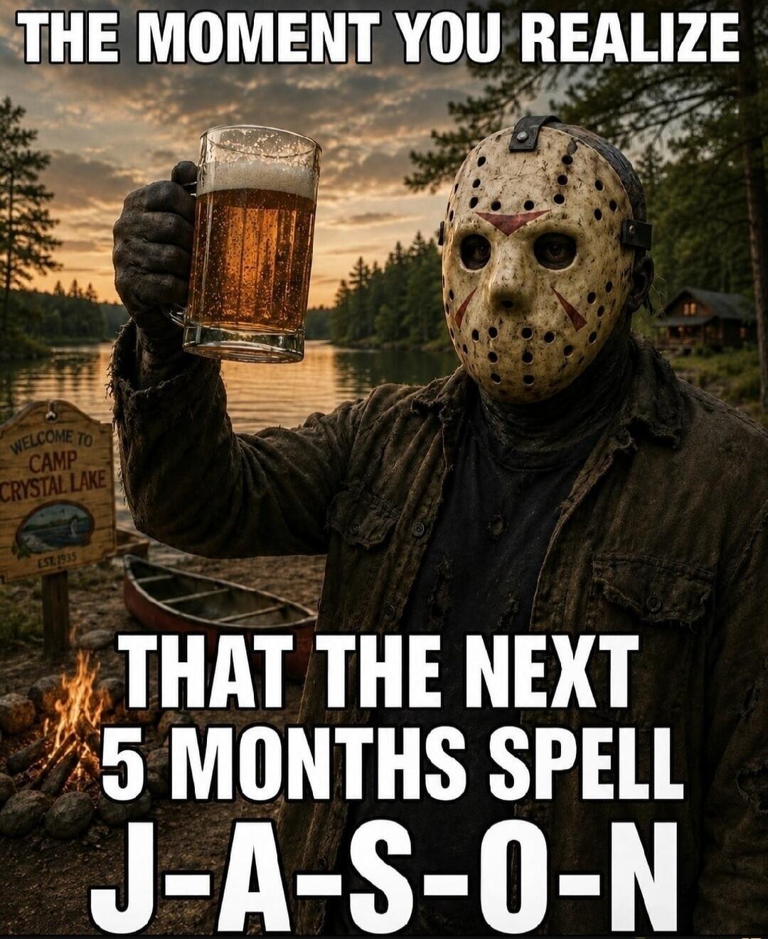 THE MOMENT YOU REALIZE THAT THE NEXT 5 MONTHS SPELL J-A-S-O-N WELCOME TO CAMP CRYSTAL LAKE EST. 1935