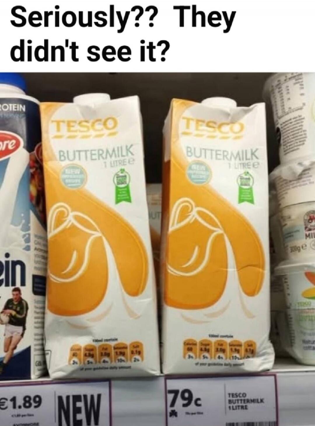 Seriously?? They didn't see it? TESCO BUTTERMILK 1 LITRE e NEW IMPROVED RECIPE 100ml contain Calories 60 Sugar 4.8g Fat 3.0g Saturates 1.9g Salt 0.1g of your guideline daily amount €1.89 NEW 79c TESCO BUTTERMILK 1 LITRE