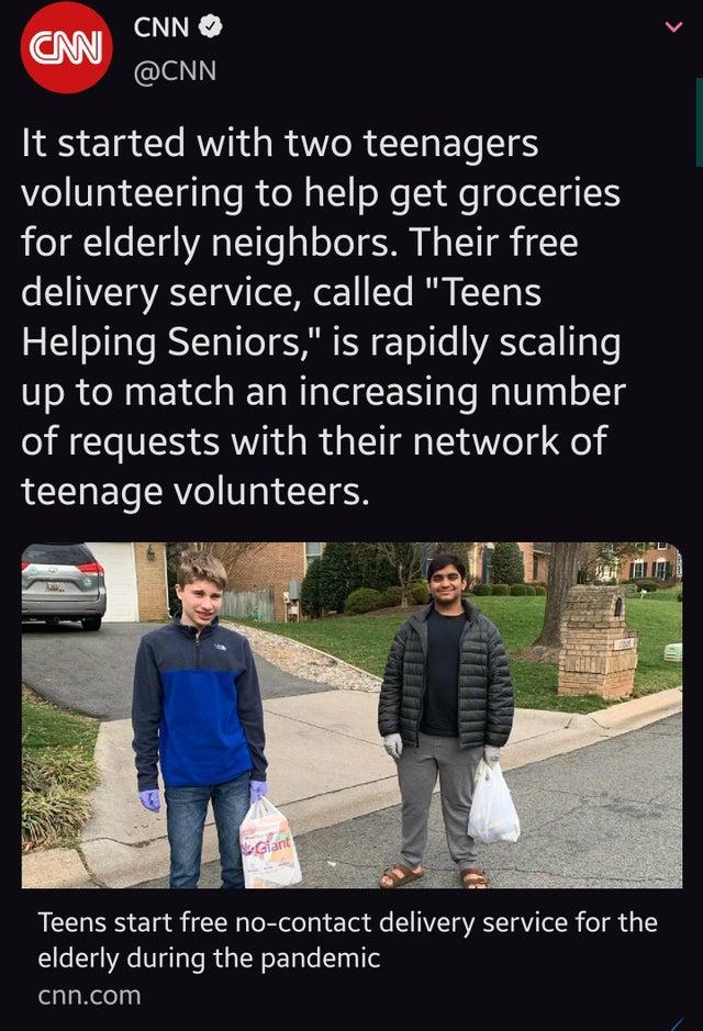 CNN CNN It started with two teenagers volunteering to help get groceries for elderly neighbors Their free delivery service called Teens Helping Seniors is rapidly scaling up to match an increasing number ES SV R el e teenage volunteers AN Teens start free no contact delivery service for the elderly during the pandemic cnncom