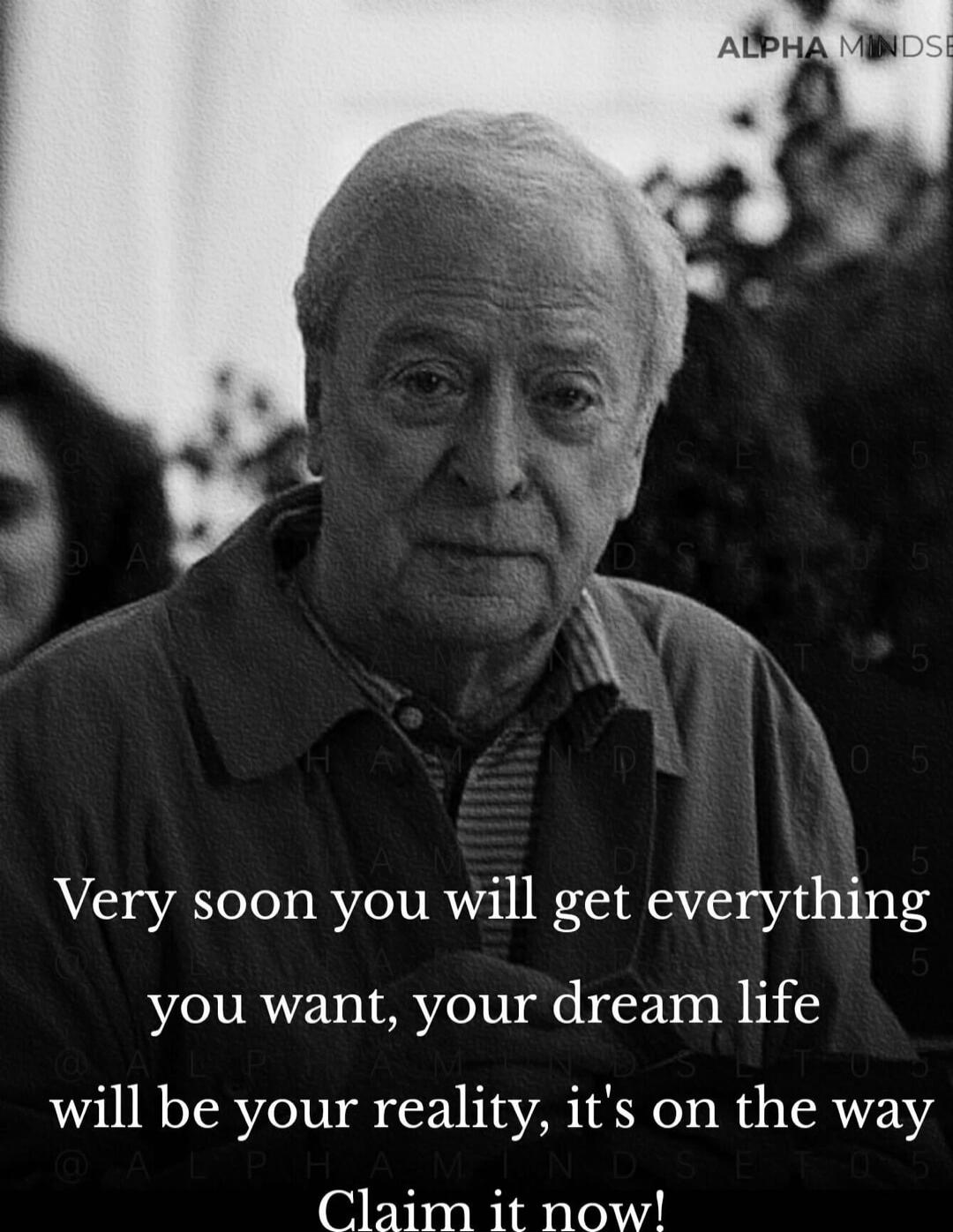 Very soon you will get everything you want, your dream life will be your reality, it's on the way Claim it now!