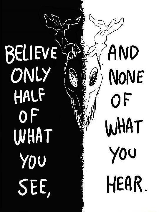 BELIEVE ONLY HALF OF WHAT YOU SEE, AND NONE OF WHAT YOU HEAR.