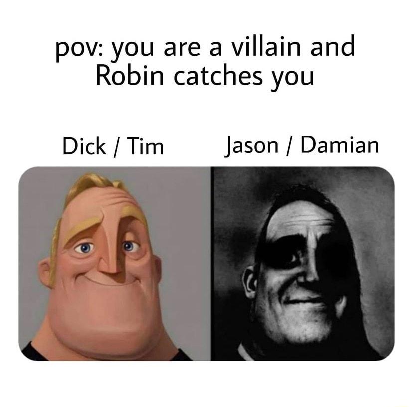 pov you are a villain and Robin catches you Dick Tim Jason Damian