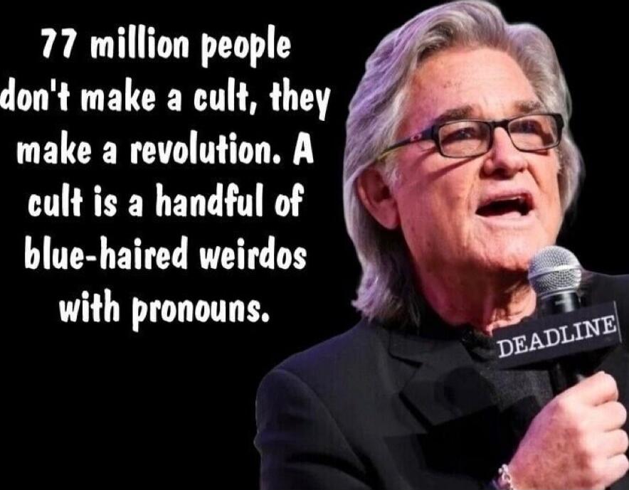77 million people don't make a cult, they make a revolution. A cult is a handful of blue-haired weirdos with pronouns.