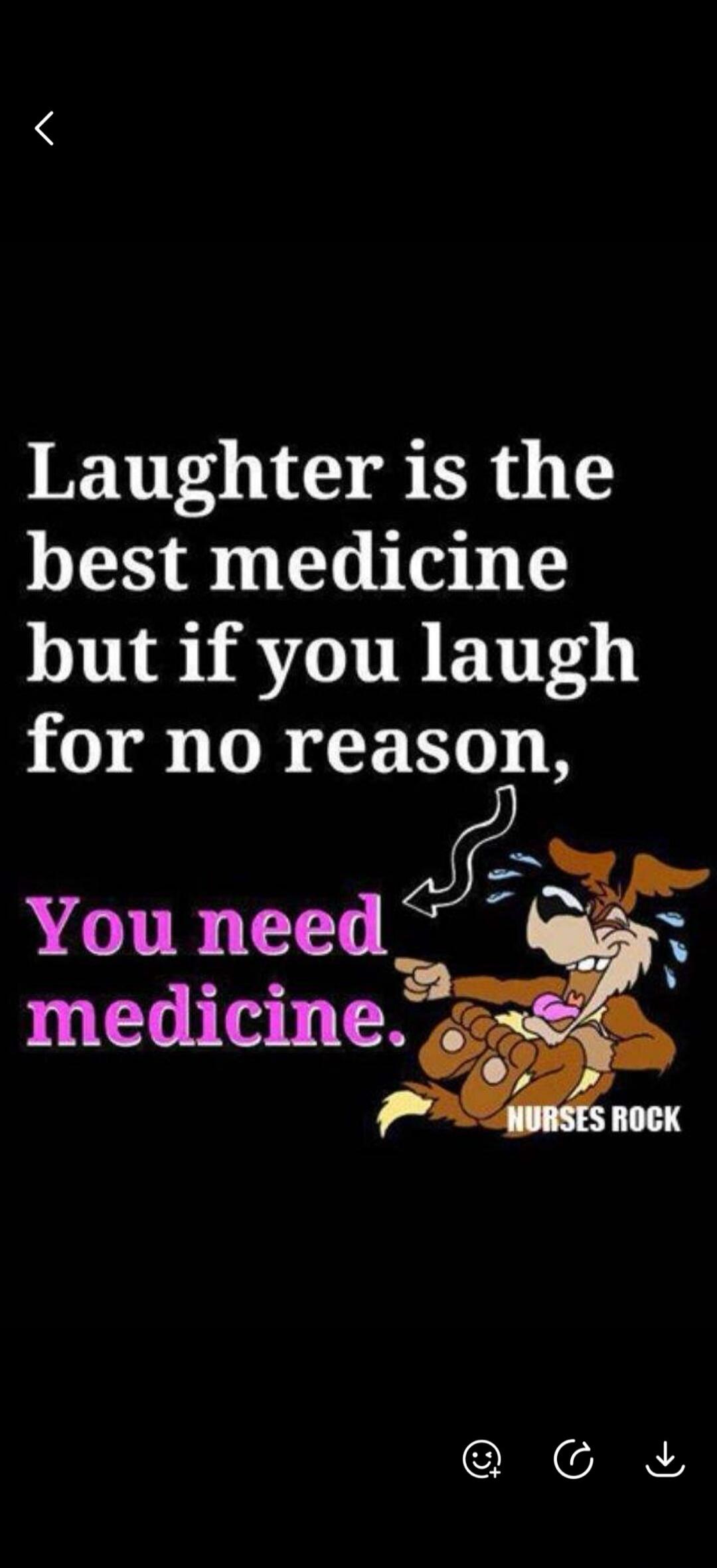 Laughter is the best medicine but if you laugh for no reason, You need medicine. NURSES ROCK