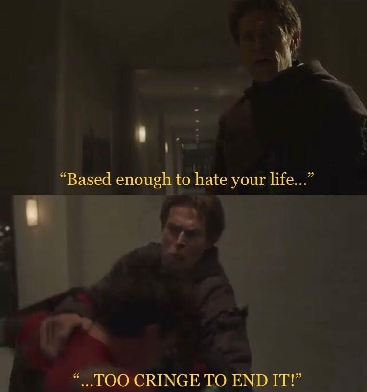 P Based enough to hate your life TOO CRINGE TO END IT