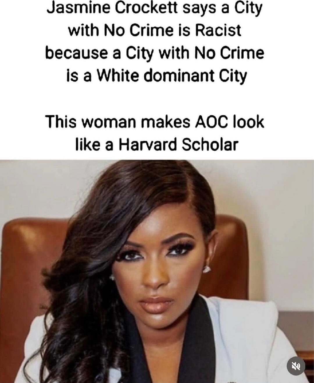 Jasmine Crockett says a City with No Crime is Racist because a City with No Crime is a White dominant City\n\nThis woman makes AOC look like a Harvard Scholar