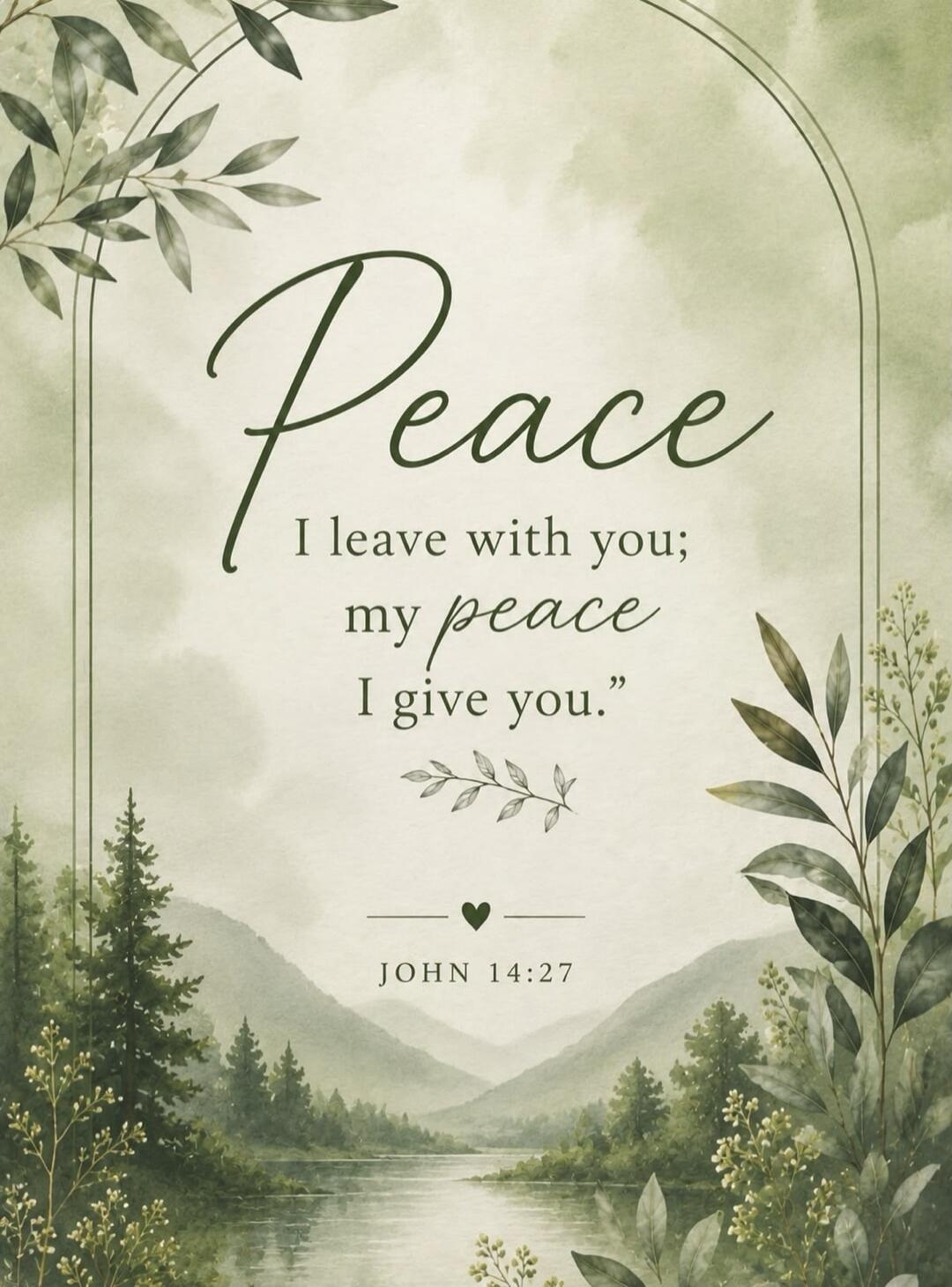 Peace I leave with you; my peace I give you. John 14:27