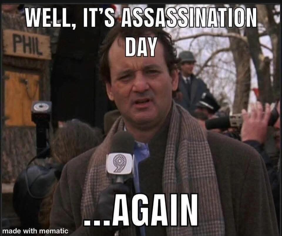 WELL, IT'S ASSASSINATION DAY ...AGAIN