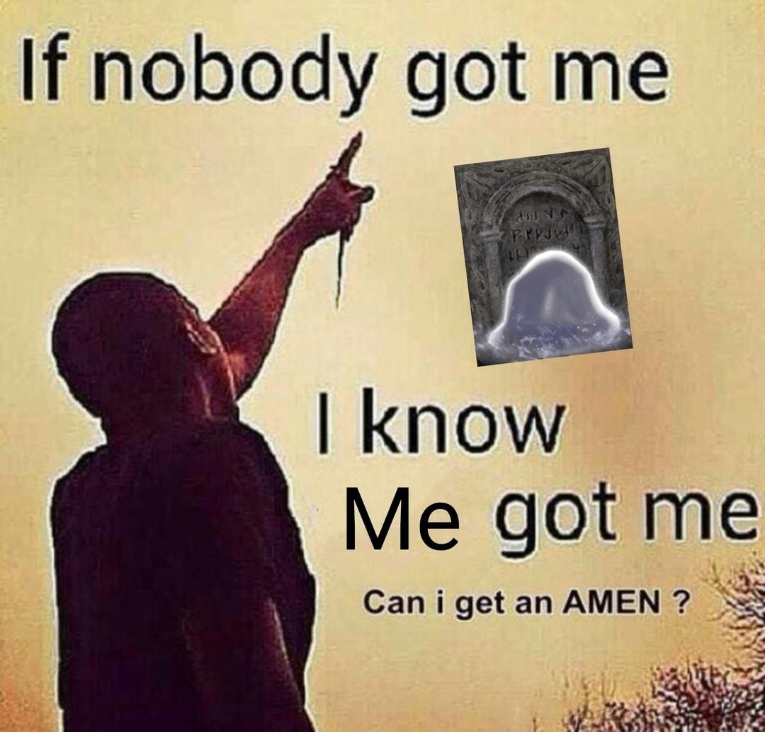If nobody got me know Me got me Can i get an AMEN R