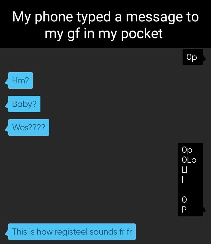 My phone typed a message to my gf in my pocket Op