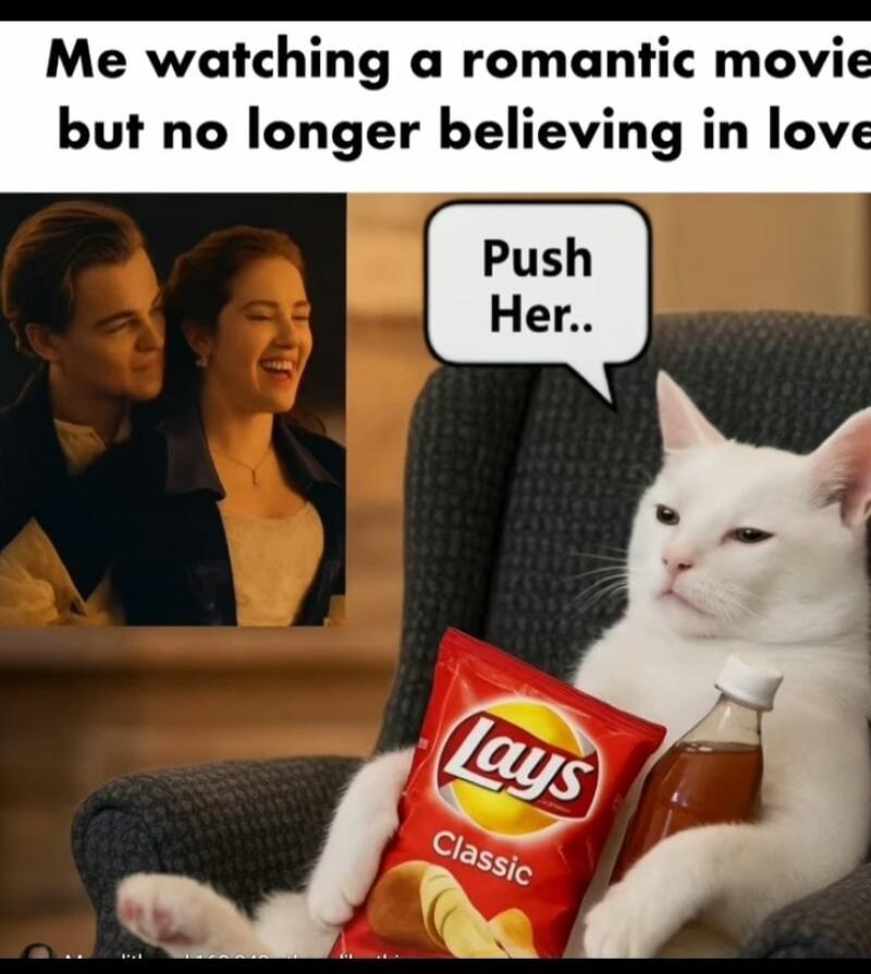 Me watching a romantic movie but no longer believing in love. Push Her.. Lays Classic