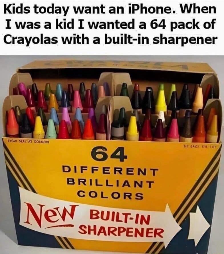 Kids today want an iPhone When I was a kid I wanted a 64 pack of Crayolas with a built in sharpener 64 DlFFERENT BRILLIANT COLORS NeW euiry SHARPENER N y