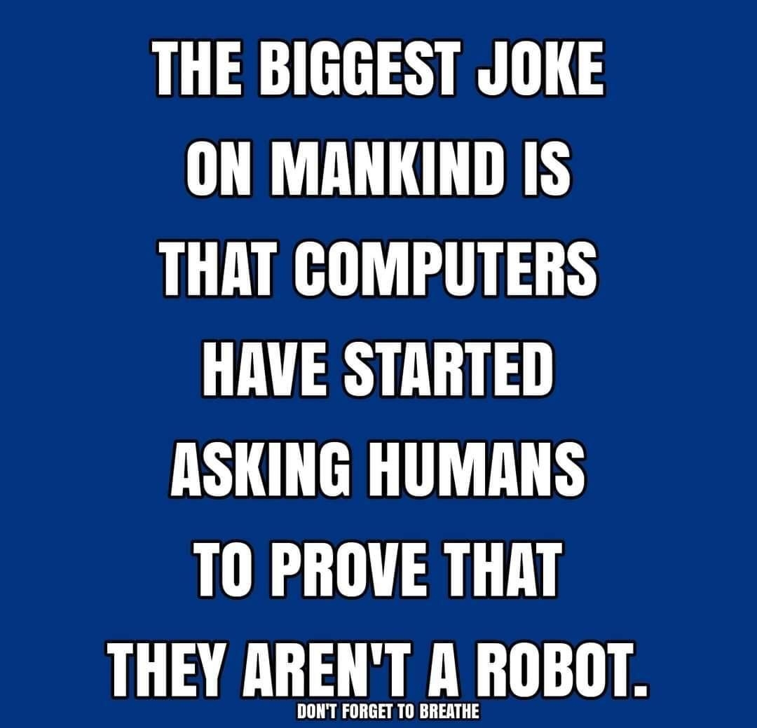 THE BIGGEST JOKE T THAT COMPUTERS HAVE STARTED ASKING HUMANS 10 PROVE THAT THEY ARENT A ROBOT