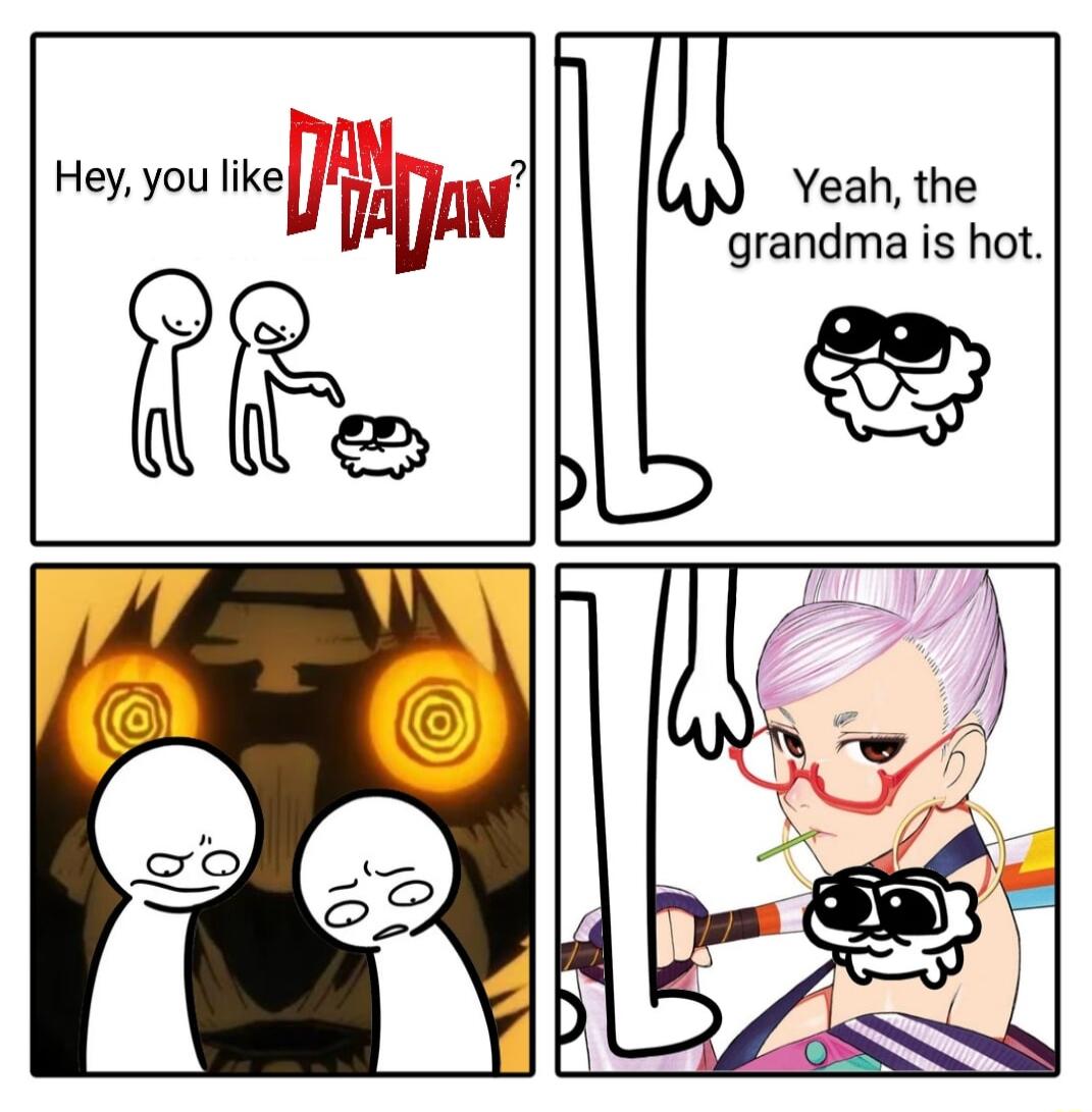 Hey you like J WW e Yeah the grandma is hot L JA a