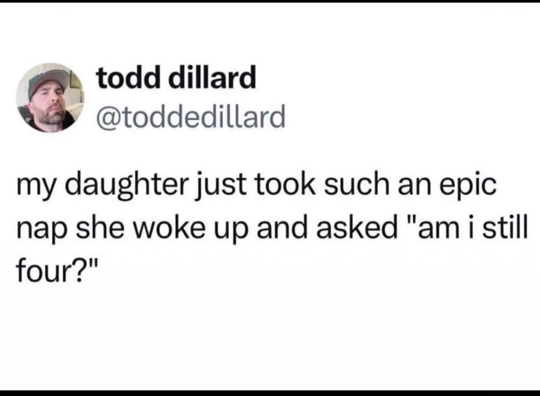 todd dillard @toddedillard my daughter just took such an epic nap she woke up and asked 
