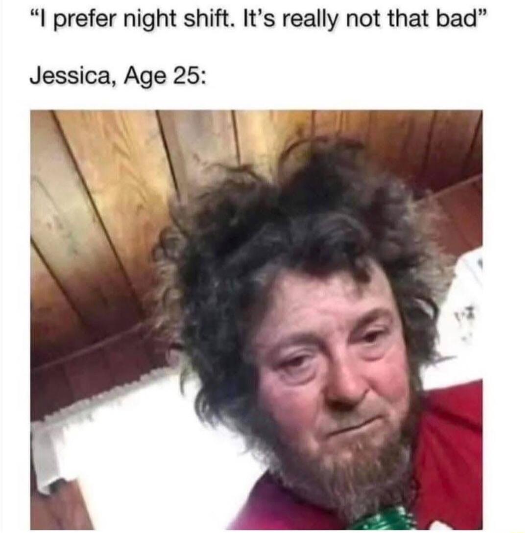 prefer night shift Its really not that bad Jessica Age 25