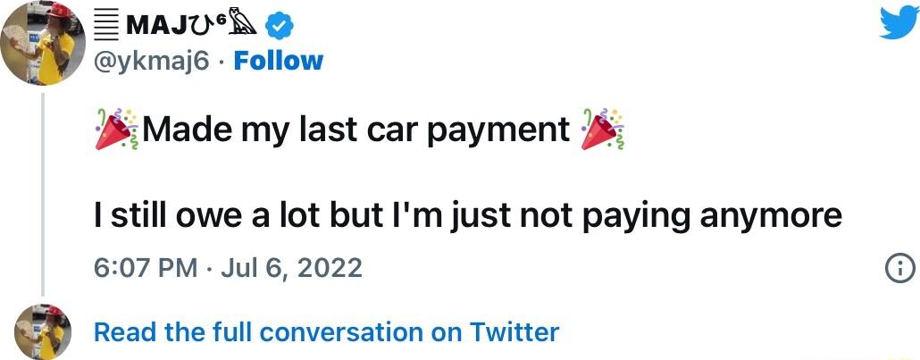MAJUR y ykmai Follow Made my last car payment 1 still owe a lot but Im just not paying anymore 607PM Jul 6 2022 Read the full conversation on Twitter
