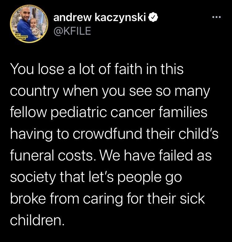 AR andrew kaczynski W KFILE You lose a lot of faith in this country when you see so many ClWReLTe l gleXerTalelsIEETalIIH aEVilaleRteXe felleliVlale RialeT al0kS funeral costs We have failed as Slele CIVATREIR Sl N olToloNeo broke from caring for their sick children