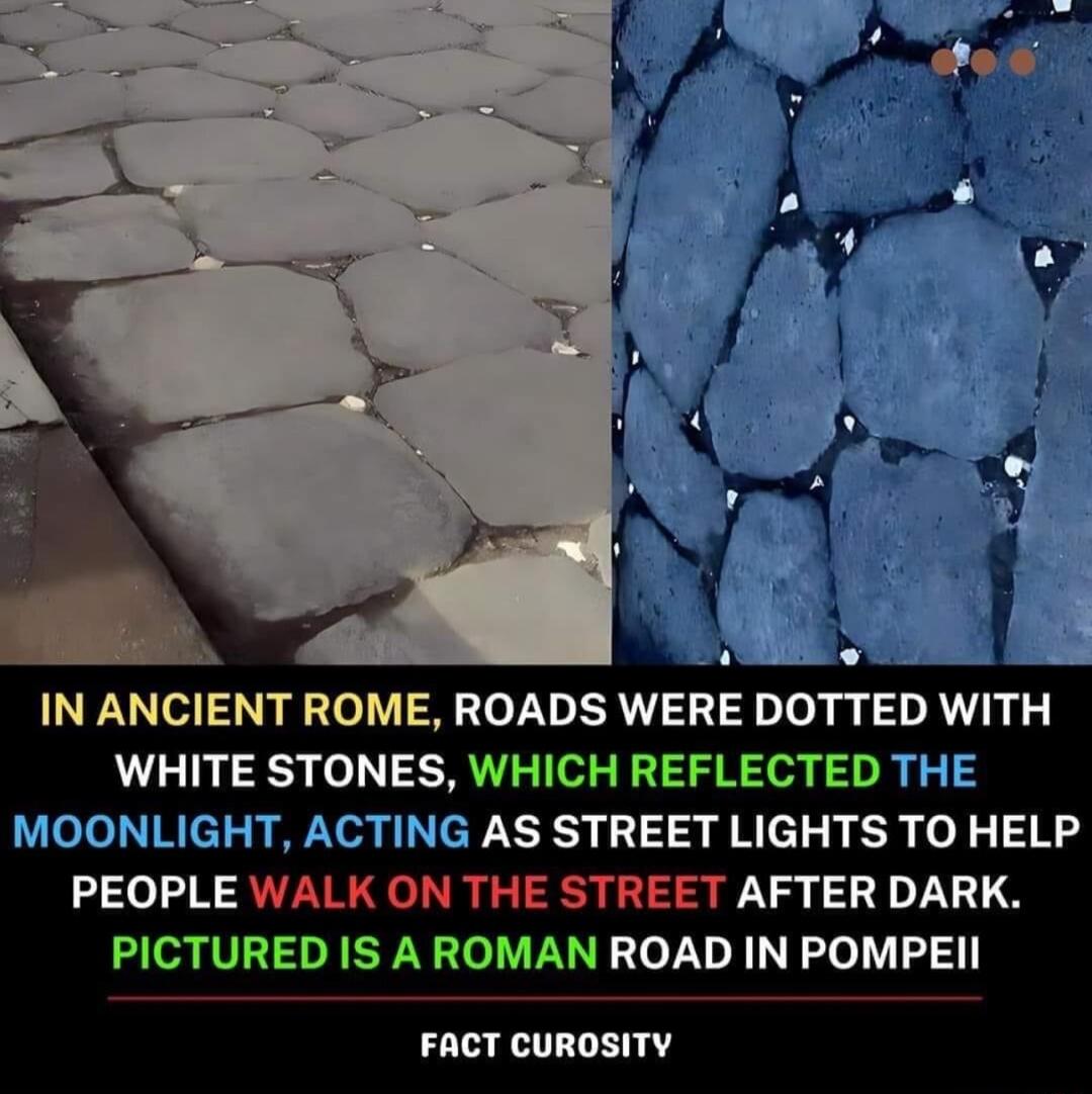 IN ANCIENT ROME ROADS WERE DOTTED WITH WHITE STONES WHICH REFLECTED THE MOONLIGHT ACTING AS STREET LIGHTS TO HELP PEOPLE WALK ON THE STREET AFTER DARK PICTURED IS A ROMAN ROAD IN POMPEII FACT CUROSITY