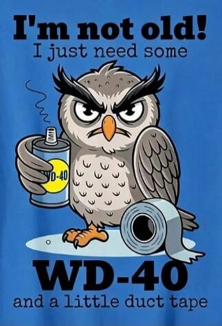 I'm not old! I just need some WD-40 and a little duct tape