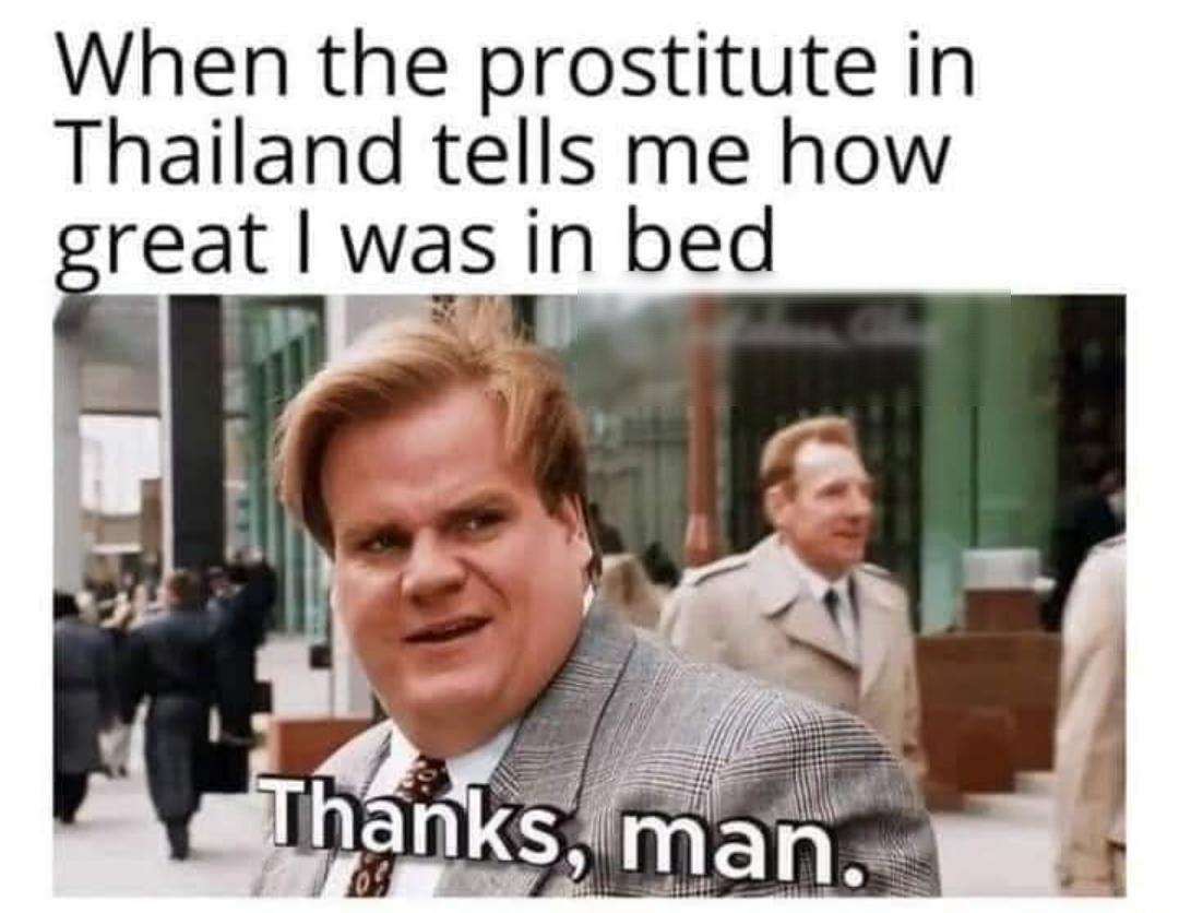 When the prostitute in Thailand tells me how aeat I was in bed