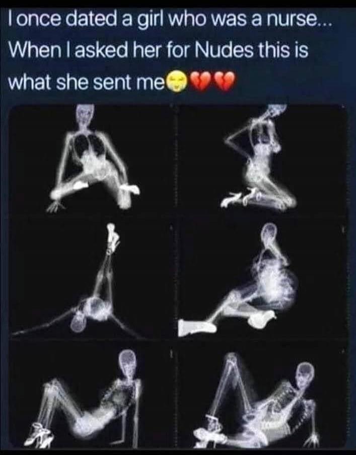 I once dated a girl who was a nurse... When I asked her for Nudes this is what she sent me 😉💔💔