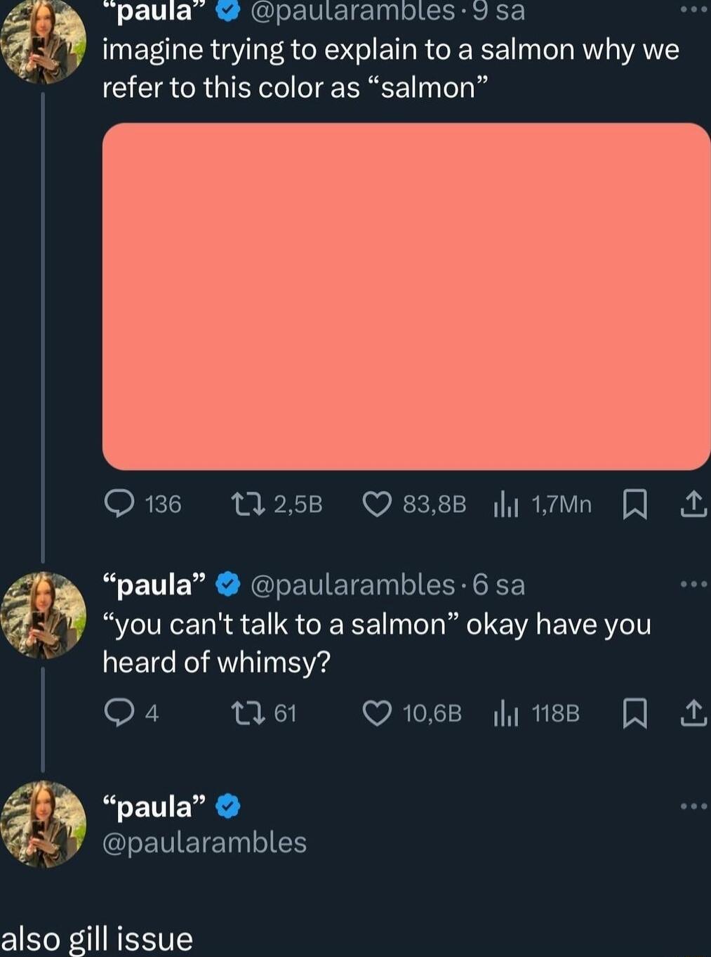 paula Lar imagine trying to explain to a salmon why we refer to this color as salmon i paula you cant talk to a salmon okay have you heard of whimsy 0 VR f R paula GIENEIENEE also gill issue