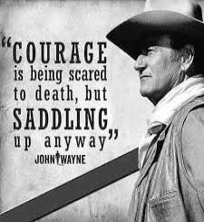 COURAGE is being scared to death, but SADDLING up anyway