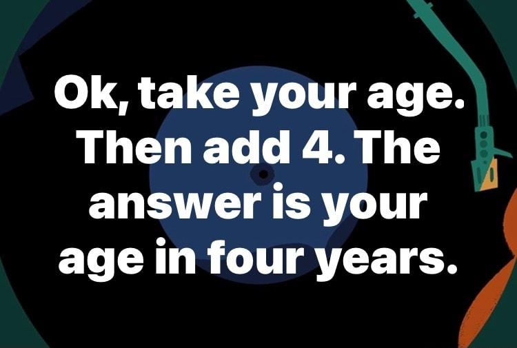 o 1 CRT T 0 ILWCEHEC R AT i answer is your age in four years