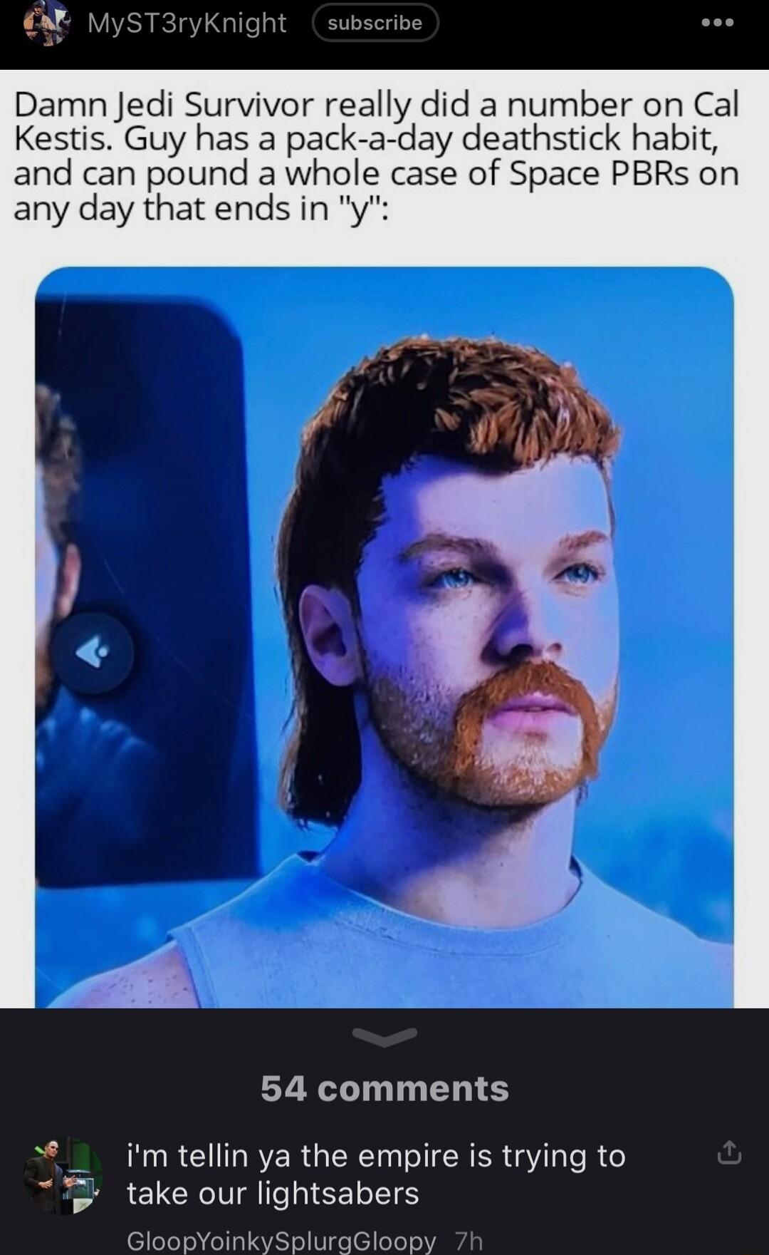 Damn Jedi Survivor really did a number on Cal Kestis Guy has a pack a day deathstick habit and can pound a whole case of Space PBRs on any day that ends in y 54 comments U R U R R GERCT IR RV T R take our lightsabers BloopYoinkvSpluraBlooty