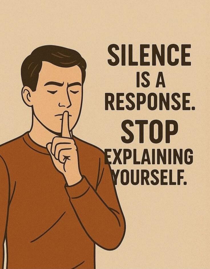 SILENCE IS A RESPONSE. STOP EXPLAINING YOURSELF.