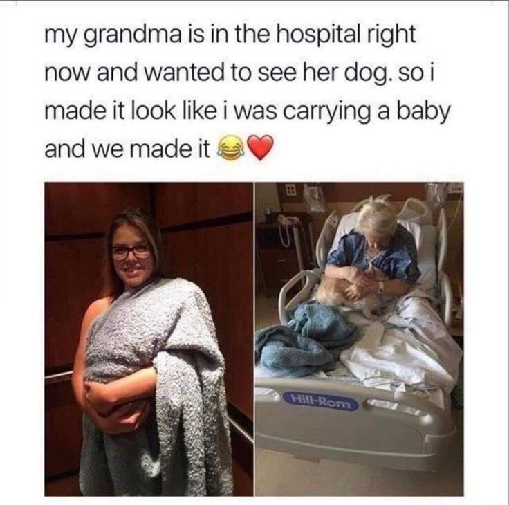 my grandma is in the hospital right now and wanted to see her dog so i made it look like i was carrying a baby and we made it 2