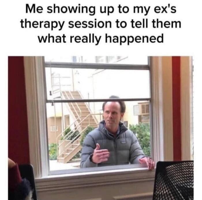 Me showing up to my ex's therapy session to tell them what really happened