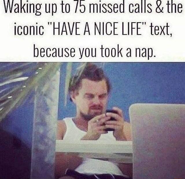 iconic HAVE A NICE LIFE text because you took a nap