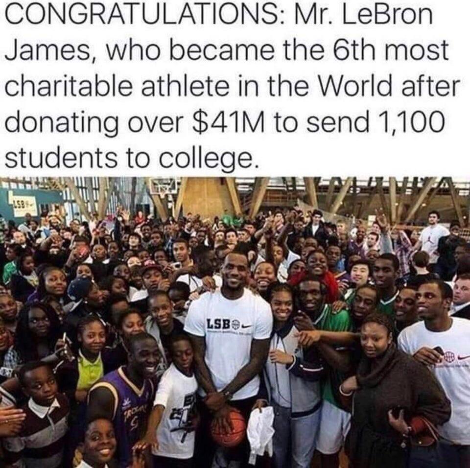 CONGRATULATIONS Mr LeBron James who became the 6th most charitable athlete in the World after donating over 41M to send 1100 students to college