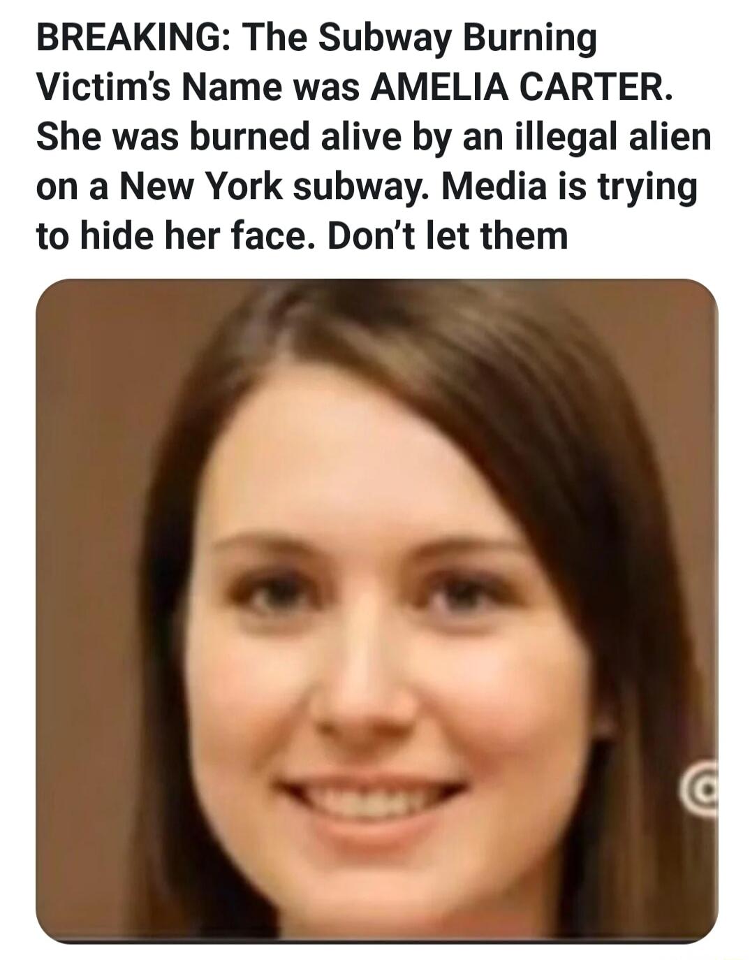 BREAKING The Subway Burning Victims Name was AMELIA CARTER She was burned alive by an illegal alien on a New York subway Media is trying to hide her face Dont let them