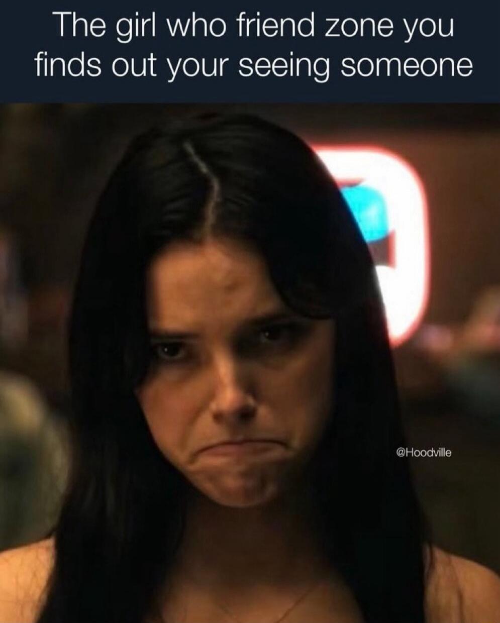 The girl who friend zone you finds out your seeing someone